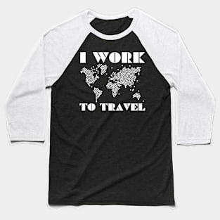 I WORK TO TRAVEL World Map In Big White Dots Made For Travellers Baseball T-Shirt